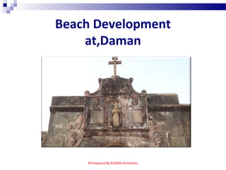 ©Prepared By RUDRA Architects
Beach Development
at,Daman
 