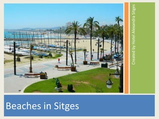 Beaches in Sitges

                    Created by Hotel Alexandra Sitges
 
