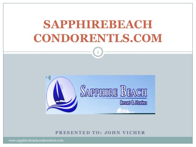 P R E S E N T E D T O : J O H N V I C H E R
SAPPHIREBEACH
CONDORENTLS.COM
1
www.sapphirebeachcondorentals.com
 