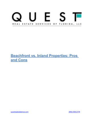 questrealestatenow.com (850) 559-2178
Beachfront vs. Inland Properties: Pros
and Cons
 