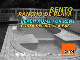 RENTO
 RANCHO DE PLAYA
  BEACH HOME FOR RENT
  COSTA DEL SOL, LA PAZ




El Salvador, Central America
 