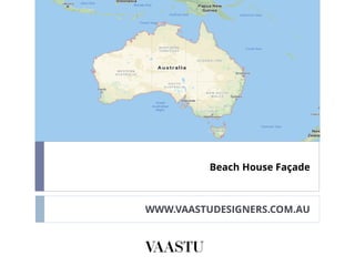 Beach House Façade
WWW.VAASTUDESIGNERS.COM.AU
 