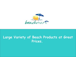 Large Variety of Beach Products at Great Prices.  