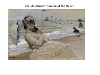 Claude Monet” Camille at the Beach




Everyone love the beach! The sun, the sand, the water. Lakes or
 ocean, beaches are a great place to spend the summer. Artists
               seem to love painting the beach.
 