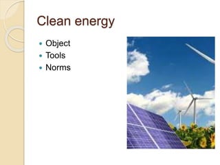 Clean energy
 Object
 Tools
 Norms
 