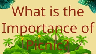 What is the
Importance of
Picnic?
 
