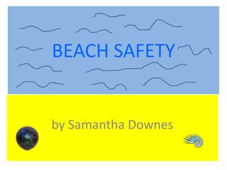 BEACH SAFETY
by Samantha Downes
 