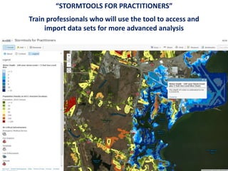 “STORMTOOLS FOR PRACTITIONERS”
Train professionals who will use the tool to access and
import data sets for more advanced analysis
 