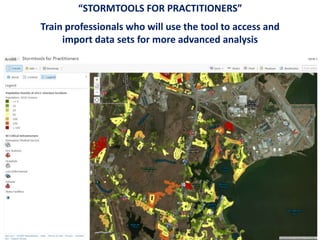 “STORMTOOLS FOR PRACTITIONERS”
Train professionals who will use the tool to access and
import data sets for more advanced analysis
 