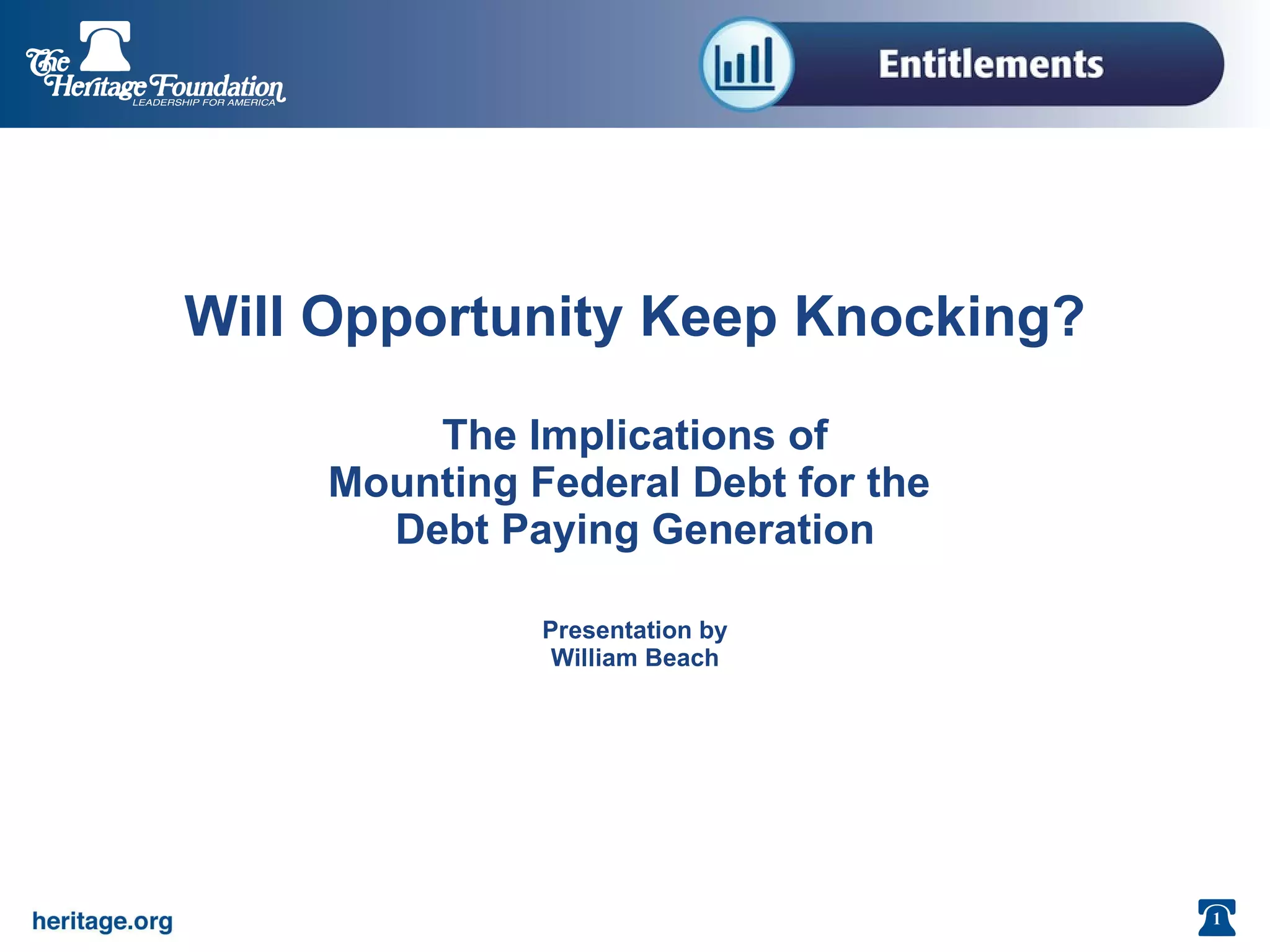 Will Opportunity Keep Knocking? The Implications of Mounting Federal Debt for the Debt Paying Generation Presentation by William Beach