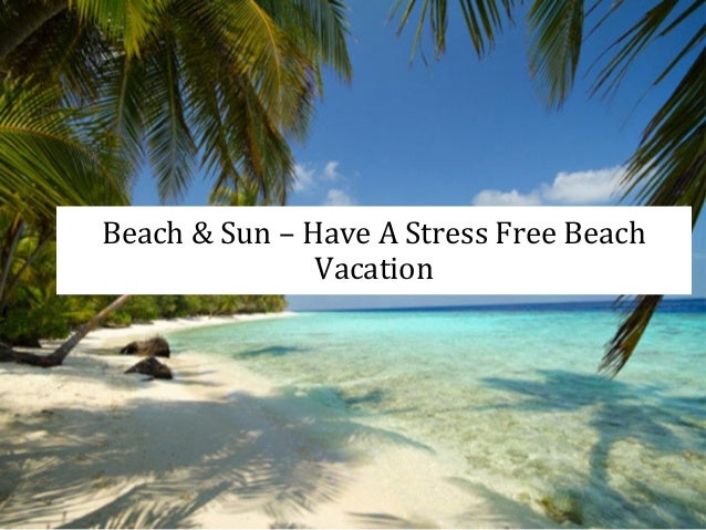beach sun have a stress free beach vacation