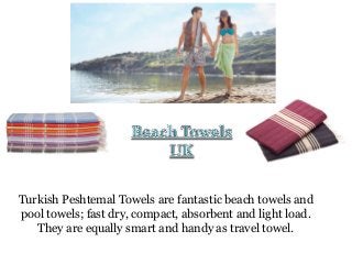 Turkish Peshtemal Towels are fantastic beach towels and
pool towels; fast dry, compact, absorbent and light load.
They are equally smart and handy as travel towel.

 