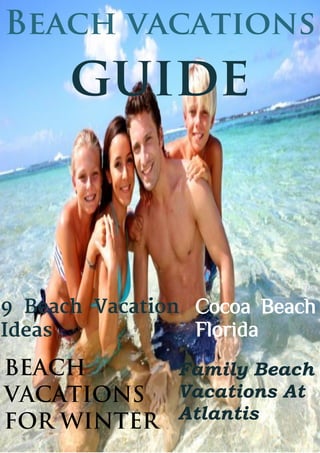 Beach vacations
guide
BEACH
VACATIONS
FOR WINTER
Cocoa Beach
Florida
Family Beach
Vacations At
Atlantis
 
