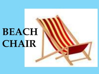 BEACH
CHAIR
 