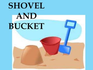 SHOVEL
AND
BUCKET
 