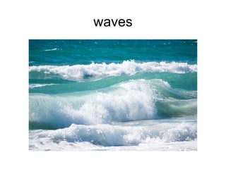 waves 
 
