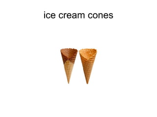 ice cream cones 
 