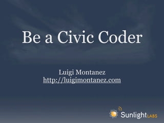 Be a Civic Coder
       Luigi Montanez
  http://luigimontanez.com
 