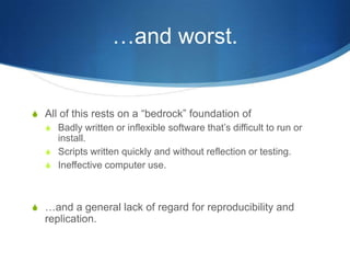 …and worse…Increasingly, biological understanding relies on computational analysis and inference.Computational intuition and informed skepticism (a.k.a. “scientific method”…) isn’t taught to biologists.