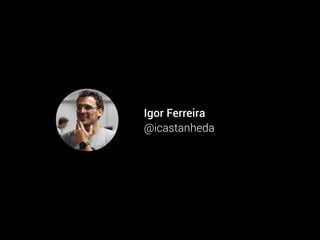 Igor Ferreira
@icastanheda
 