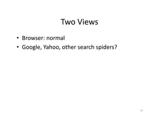 Two	
  Views	
  
•  Browser:	
  normal	
  
•  Google,	
  Yahoo,	
  other	
  search	
  spiders?	
  
28	
  
 