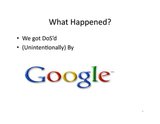 What	
  Happened?	
  
•  We	
  got	
  DoS’d	
  
•  (UnintenSonally)	
  By	
  	
  
4	
  
 
