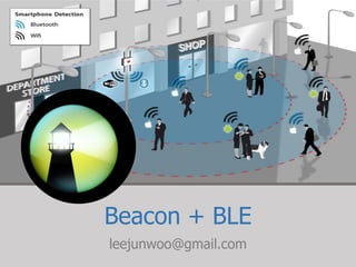 Beacon + BLE
leejunwoo@gmail.com
 