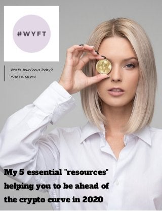 /
What's Your Focus Today?
Yvan De Munck
My 5 essential "resources"
helping you to be ahead of
the crypto curve in 2020
--
--
 