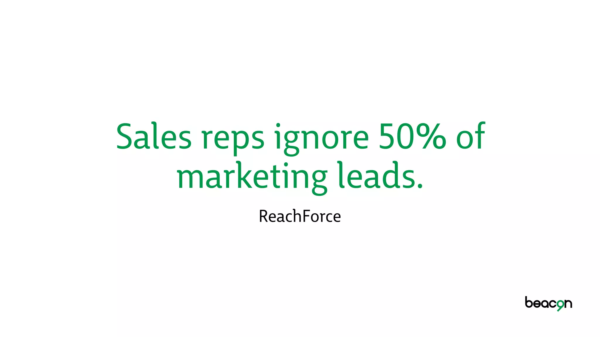 Sales reps ignore 50% of
marketing leads.
ReachForce
 