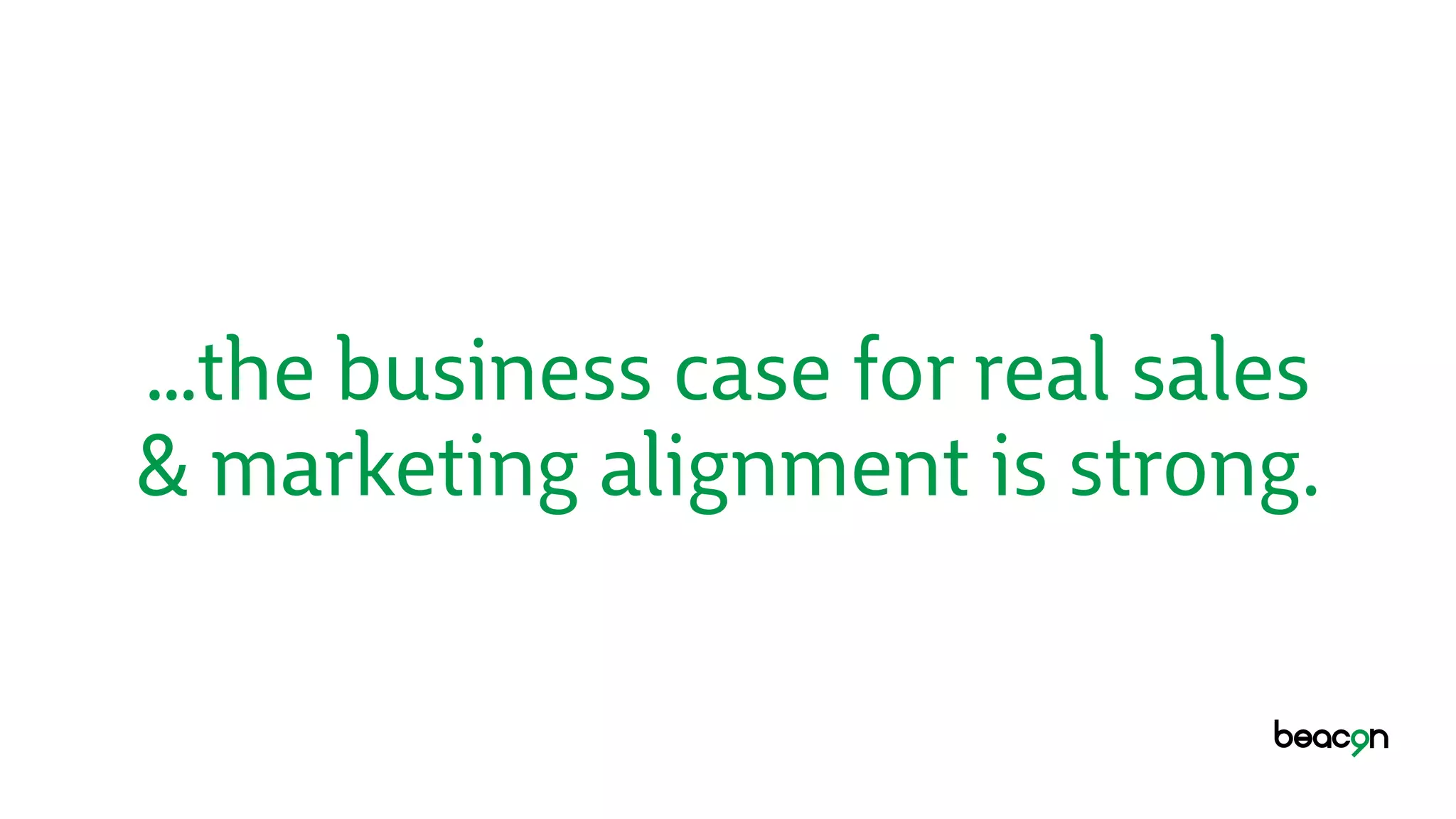 …the business case for real sales
& marketing alignment is strong.
 