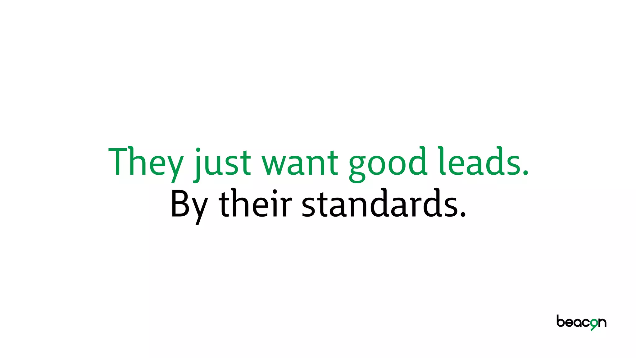 They just want good leads.
By their standards.
 