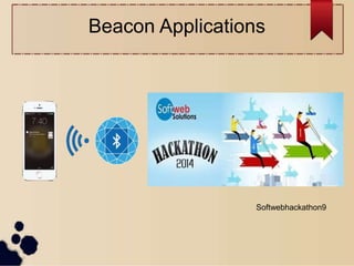 Beacon Applications
Softwebhackathon9
 