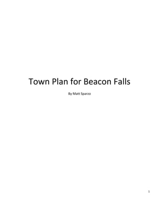 Town Plan for Beacon Falls<br />By Matt Sparzo<br />Contents:<br />Wetland Soils, Hydrography, and potential sites…………………………………………………………………..3<br />Current Development and concentrated areas of Development for Potential sites……………..4<br />Protected Lands and other natural resources……………………………………………………………………….7<br />Acceptable Topography………………………………………………………………………………………………………..8<br />Lands with close proximity to existing transportation…………………………………………………………..9<br />Natural Resources and their criteria…………………………………………………………………………………….10<br />Potential opportunity for LID at construction site………………………………………………………………..11<br />Potential Sites for Development…………………………………………………………………………………………..12<br />The Board of Selectman in Beacon Falls have asked me, as a town planner, to grow the tax base in town through the expansion of commercial and industrial development.  Because Beacon Falls is a relatively undeveloped town with lots of potential for growth, my goal as a planner is to determine what areas would be most appropriate for development based on a set of specific criteria including:<br />,[object Object]