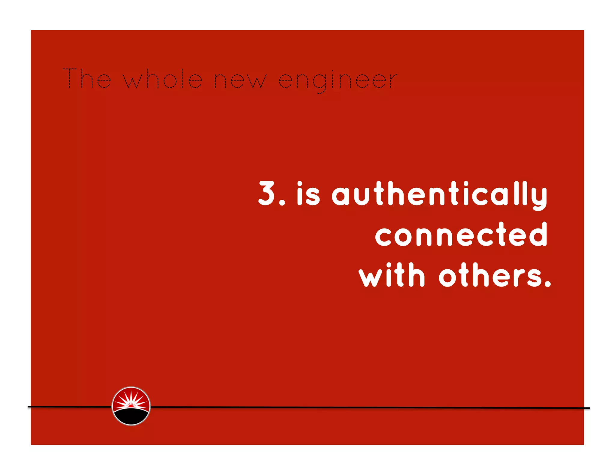 The whole new engineer



            3. is authentically
                    connected
                   with others.
 