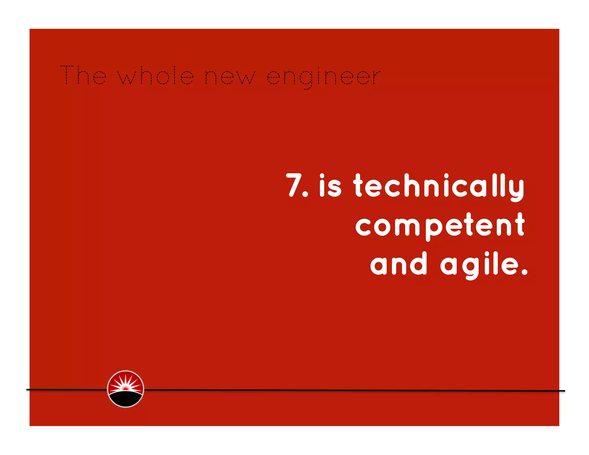 The whole new engineer



               7. is technically
                     competent
                      and agile.
 