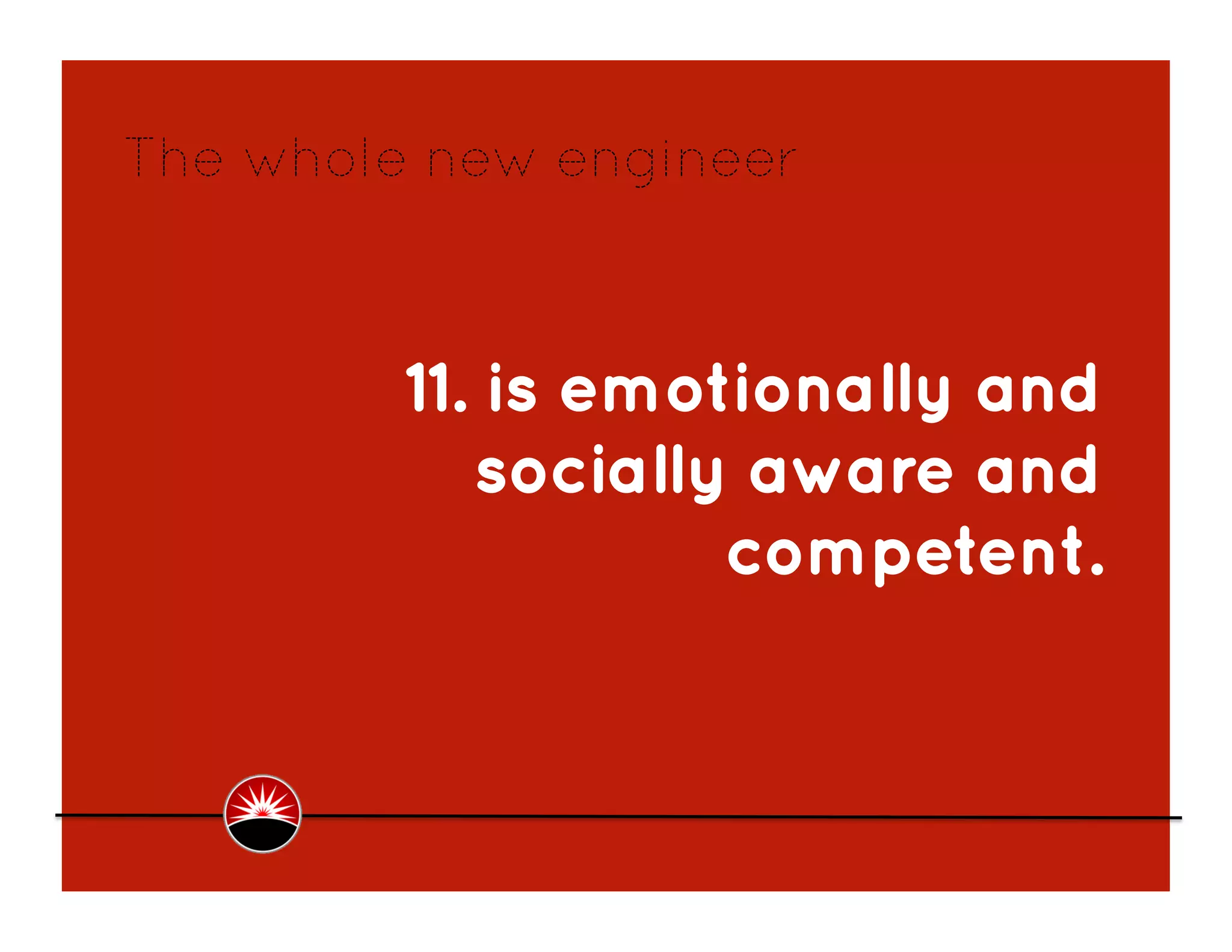 The whole new engineer



         11. is emotionally and
            socially aware and
                    competent.
 