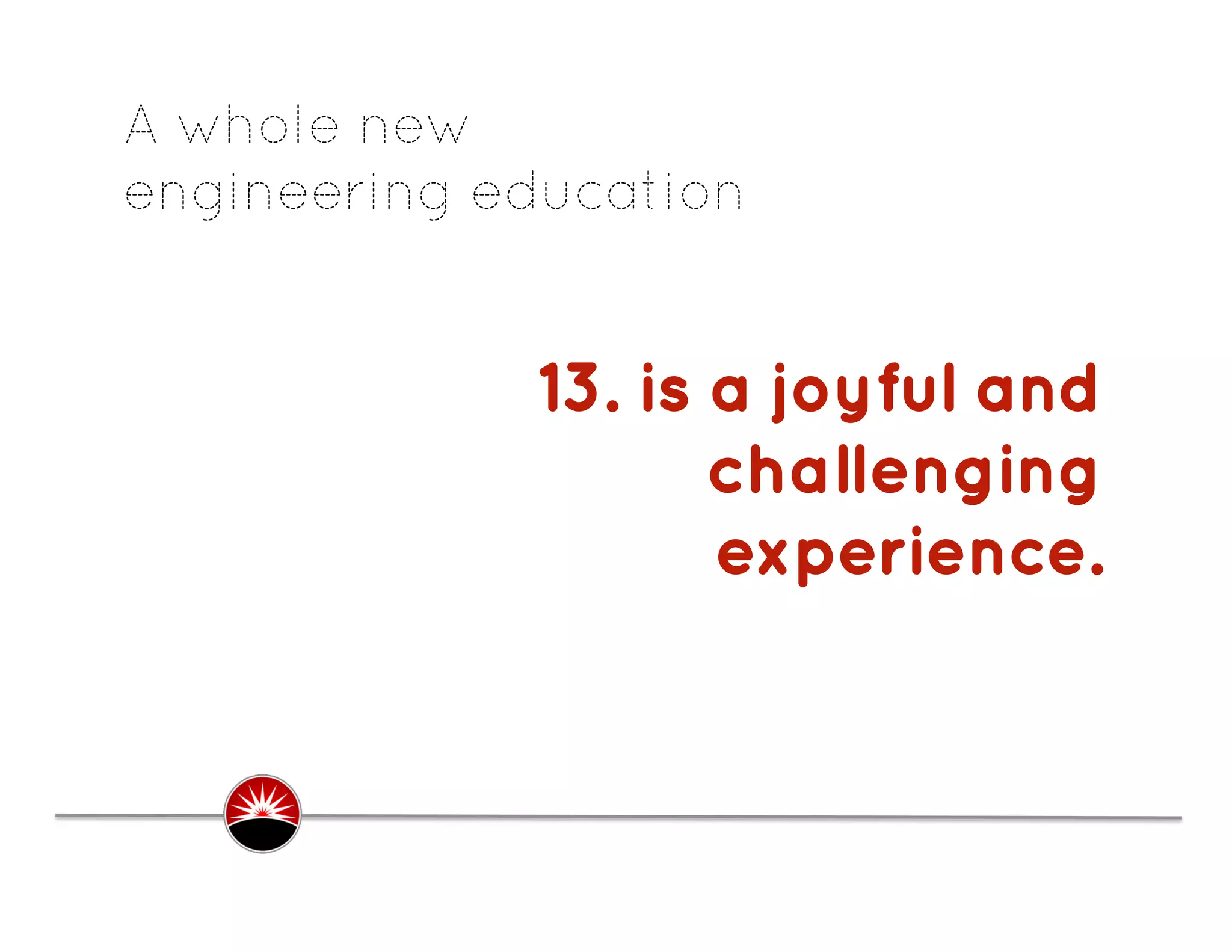 A whole new
engineering education


             13. is a joyful and
                    challenging
                    experience.
                                .
 
