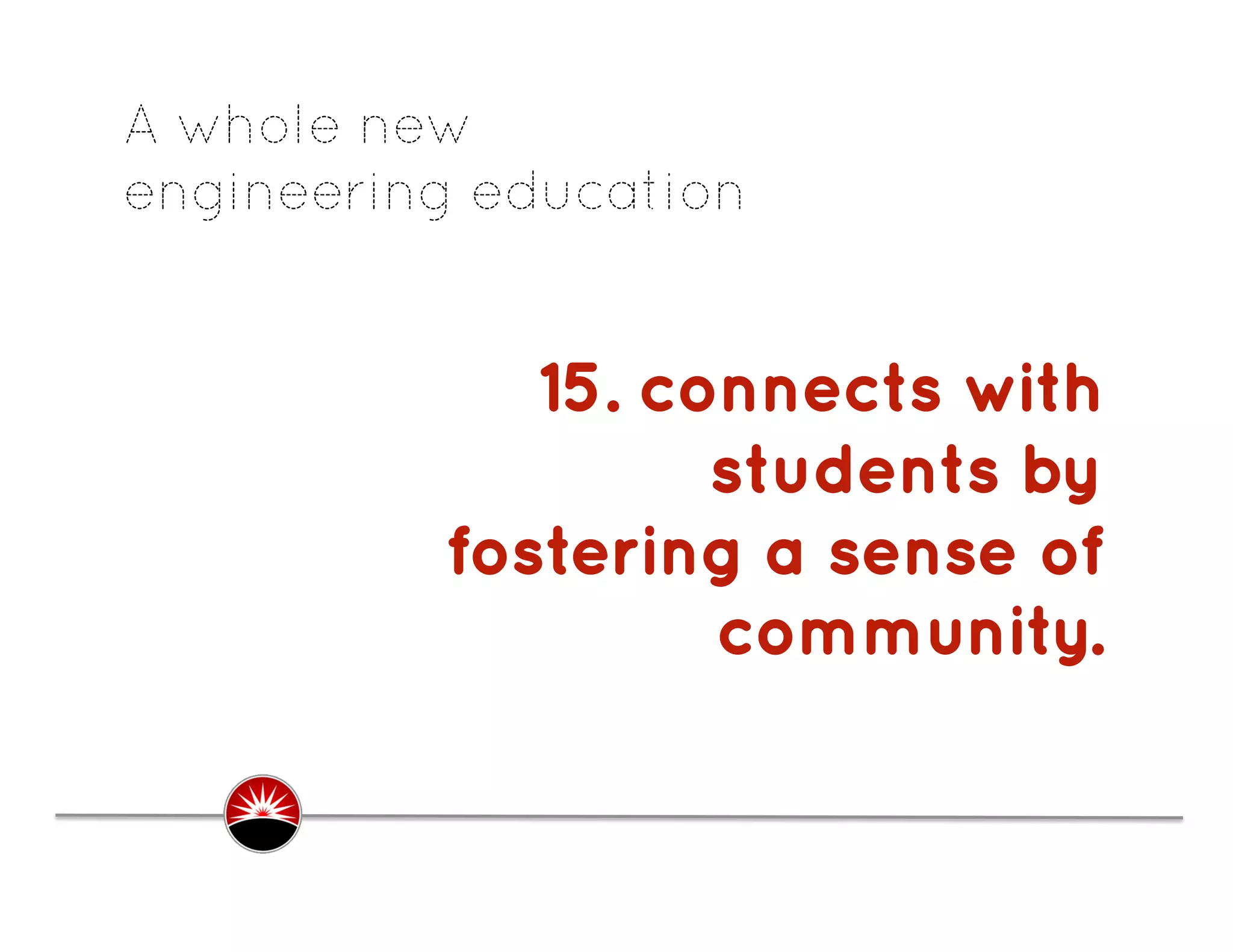 A whole new
engineering education


             15. connects with
                   students by
          fostering a sense of
                   community.
                              .
 