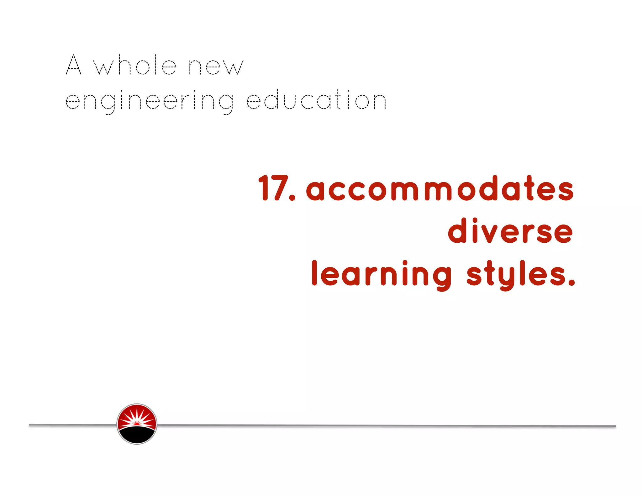 A whole new
engineering education


            17. accommodates
                        diverse
                learning styles.
                               .
 