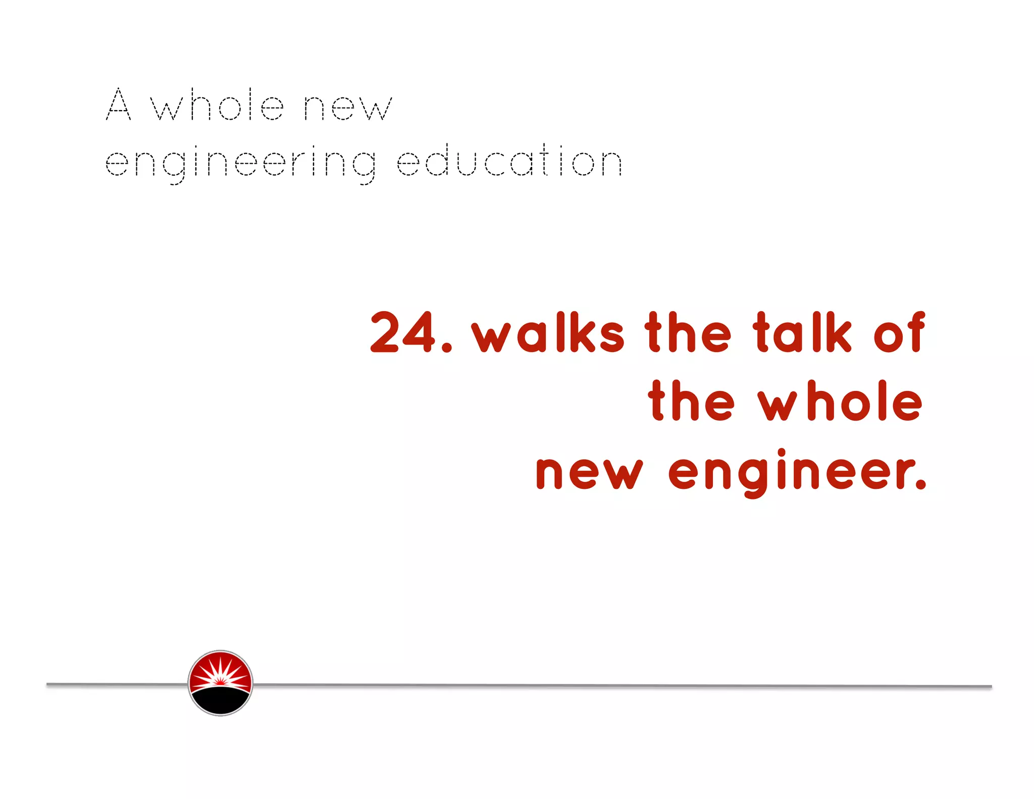 A whole new
engineering education


          24. walks the talk of
                    the whole
               new engineer.
                              .
 