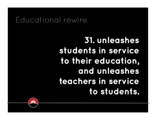 Educational rewire

                31. unleashes
          students in service
          to their education,
            ...