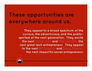 These opportunities are
everywhere around us.
       They appeal to a broad spectrum of the
      curious, the adventurous...