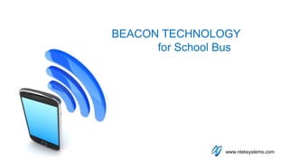 BEACON TECHNOLOGY
for School Bus
www.nteksystems.com
 