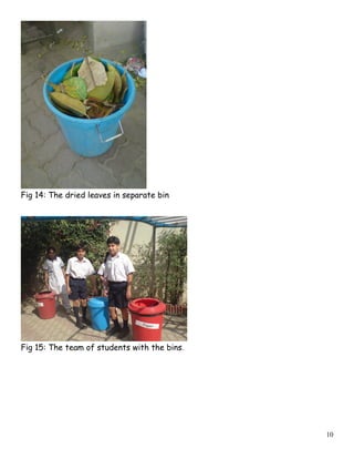 Fig 14: The dried leaves in separate bin
Fig 15: The team of students with the bins.
10
 
