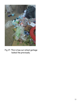 Fig 17: This is how our school garbage
looked like previously.
13
 