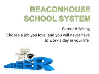 Career Advising
‘Choose a job you love, and you will never have
                      to work a day in your life’
 