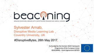Sylvester Arnab,
Disruptive Media Learning Lab
Coventry University, UK
#DisruptiveBytes, 26th May 2017
 