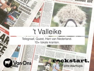 ’t Valleike
Telegraaf, Quest, Hart van Nederland.
10+ lokale kranten.
 
