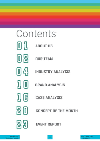VOLUME 04BEACON
October 2016
ii
ISSUE 10
Contents
ABOUT US
OUR TEAM
BRAND ANALYSIS
INDUSTRY ANALYSIS
EVENT REPORT
CONCEPT OF THE MONTH
CASE ANALYSIS
 