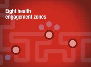 12
Eight health
engagement zones
 